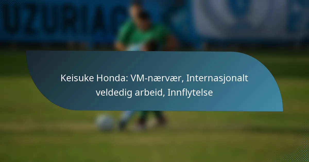 Keisuke Honda: VM-nærvær, Internasjonalt veldedig arbeid, Innflytelse