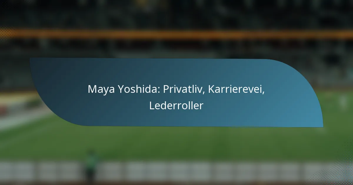 Maya Yoshida: Privatliv, Karrierevei, Lederroller
