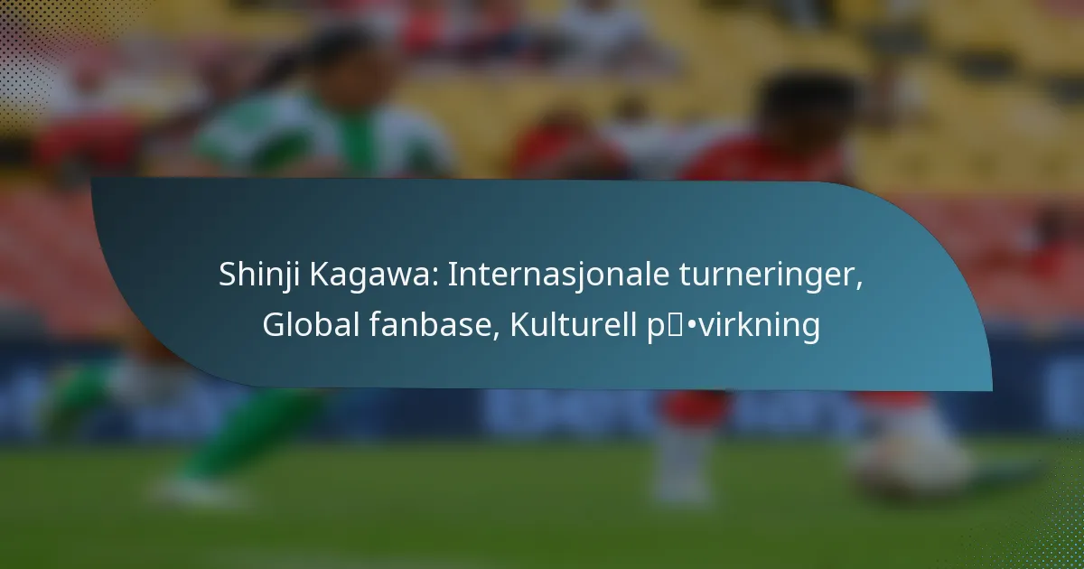 Shinji Kagawa: Internasjonale turneringer, Global fanbase, Kulturell påvirkning