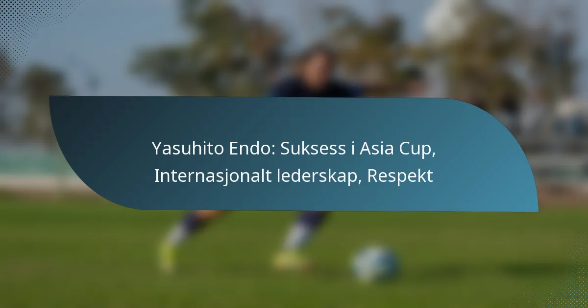 Yasuhito Endo: Suksess i Asia Cup, Internasjonalt lederskap, Respekt