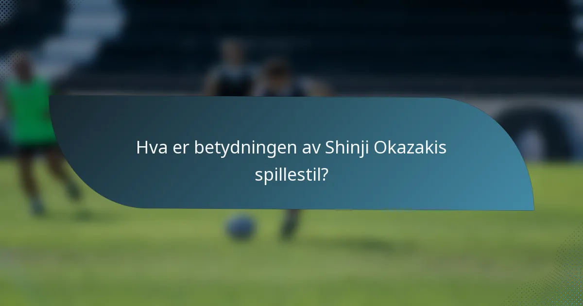 Hva er betydningen av Shinji Okazakis spillestil?