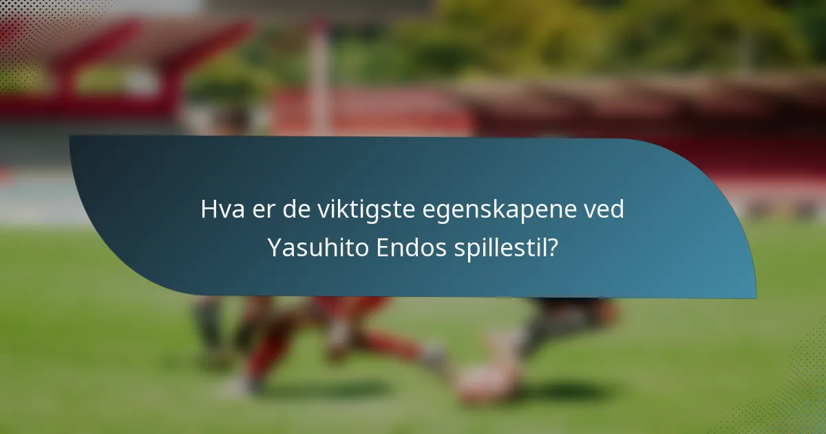 Hva er de viktigste egenskapene ved Yasuhito Endos spillestil?
