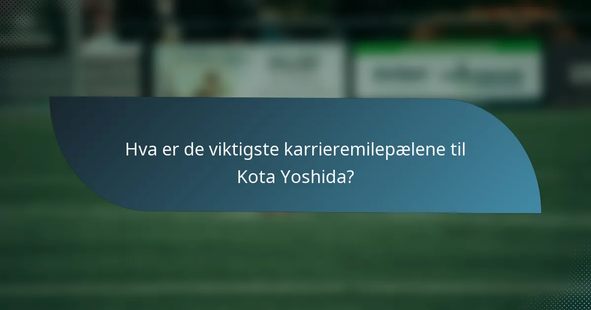 Hva er de viktigste karrieremilepælene til Kota Yoshida?