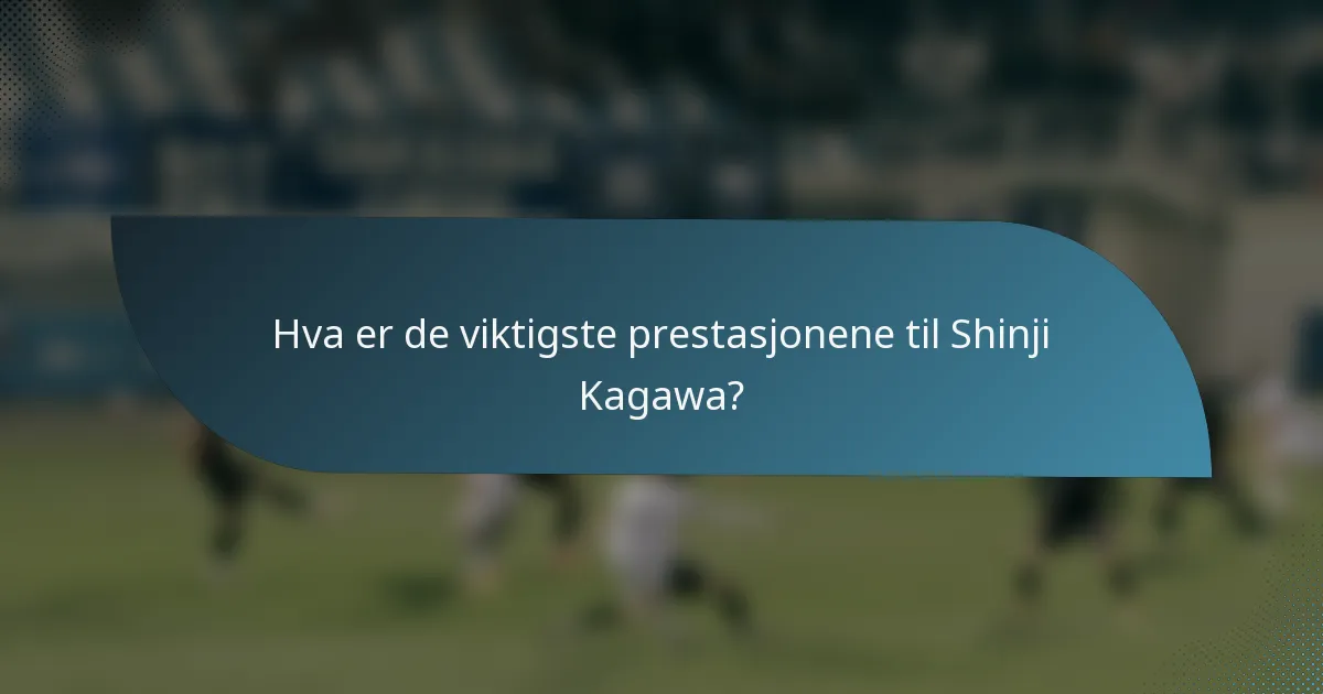 Hva er de viktigste prestasjonene til Shinji Kagawa?