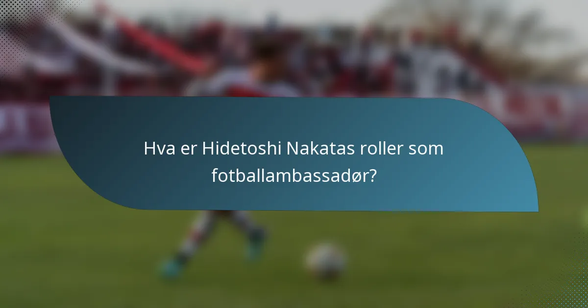 Hva er Hidetoshi Nakatas roller som fotballambassadør?