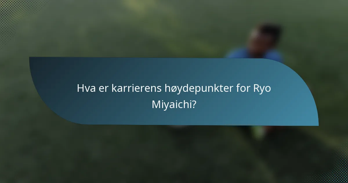 Hva er karrierens høydepunkter for Ryo Miyaichi?