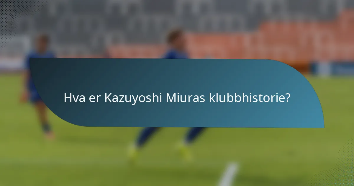 Hva er Kazuyoshi Miuras klubbhistorie?