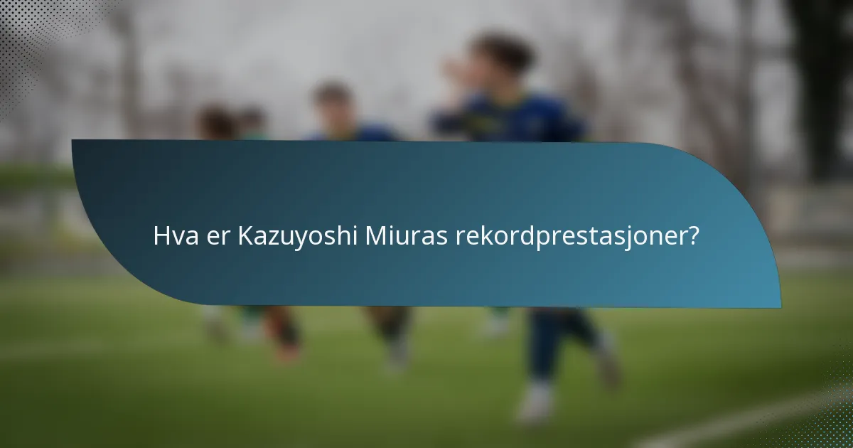 Hva er Kazuyoshi Miuras rekordprestasjoner?