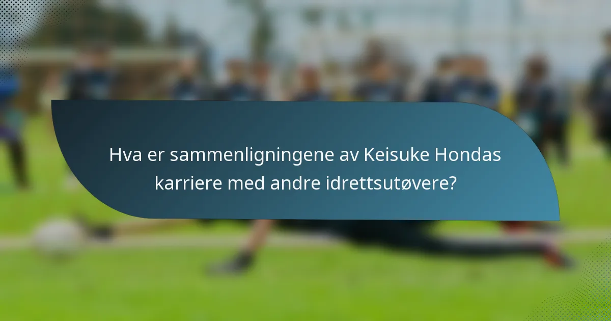 Hva er sammenligningene av Keisuke Hondas karriere med andre idrettsutøvere?