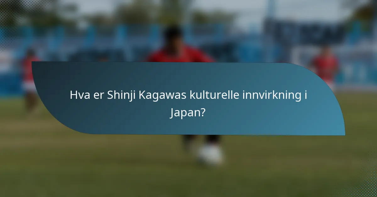 Hva er Shinji Kagawas kulturelle innvirkning i Japan?