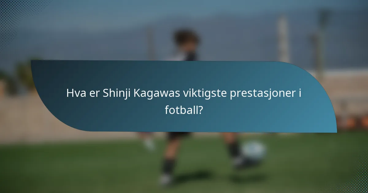 Hva er Shinji Kagawas viktigste prestasjoner i fotball?