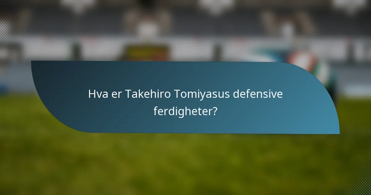 Hva er Takehiro Tomiyasus defensive ferdigheter?