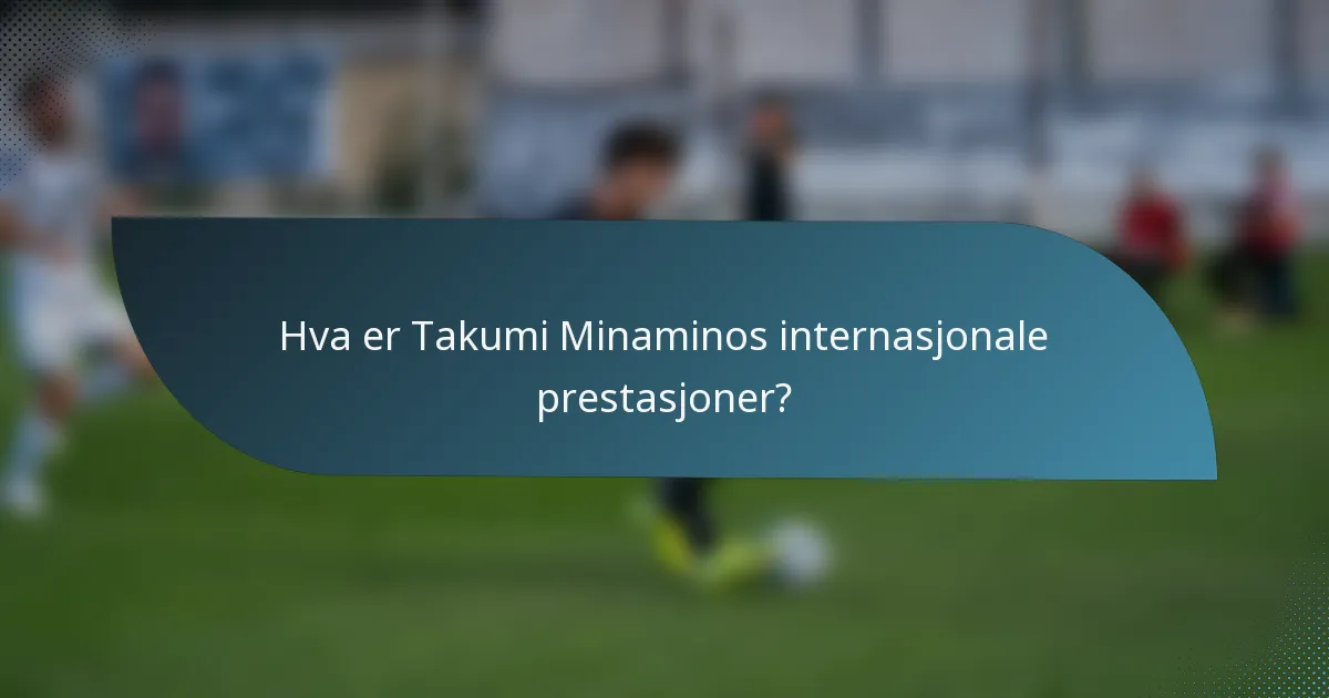 Hva er Takumi Minaminos internasjonale prestasjoner?