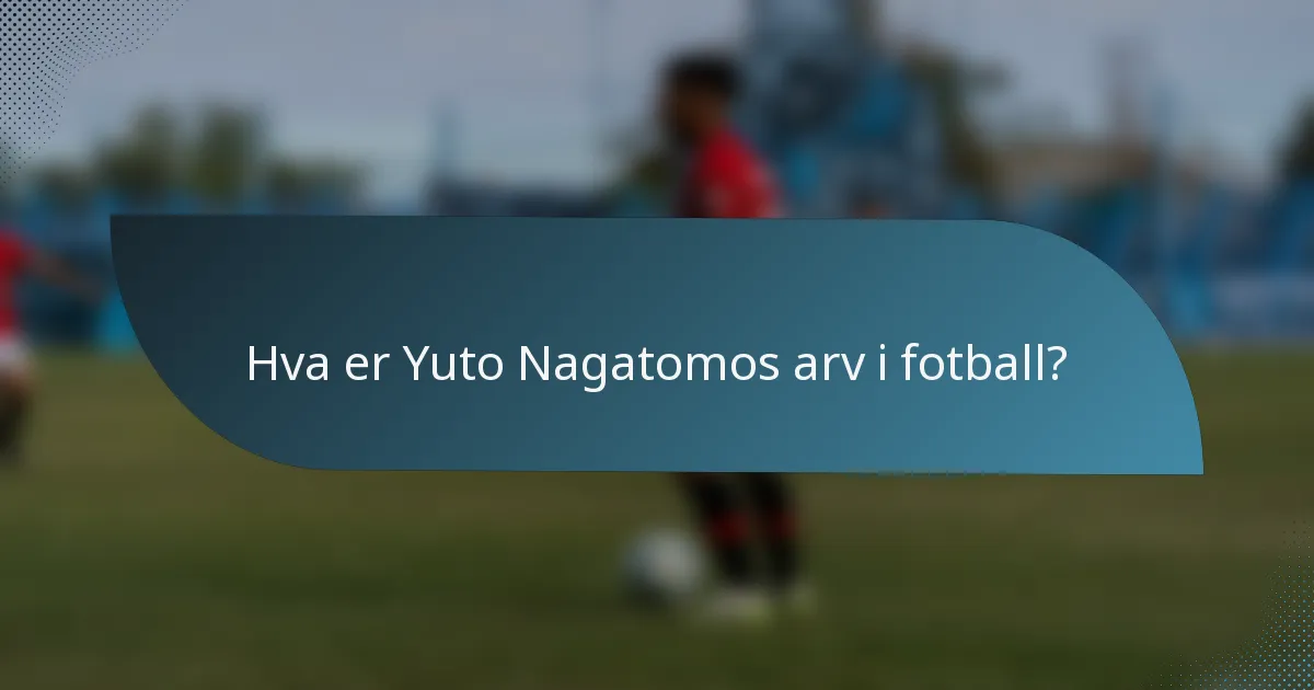 Hva er Yuto Nagatomos arv i fotball?