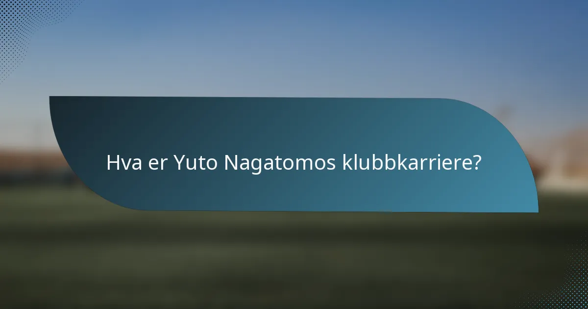 Hva er Yuto Nagatomos klubbkarriere?