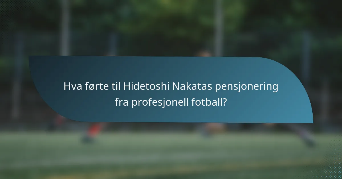 Hva førte til Hidetoshi Nakatas pensjonering fra profesjonell fotball?