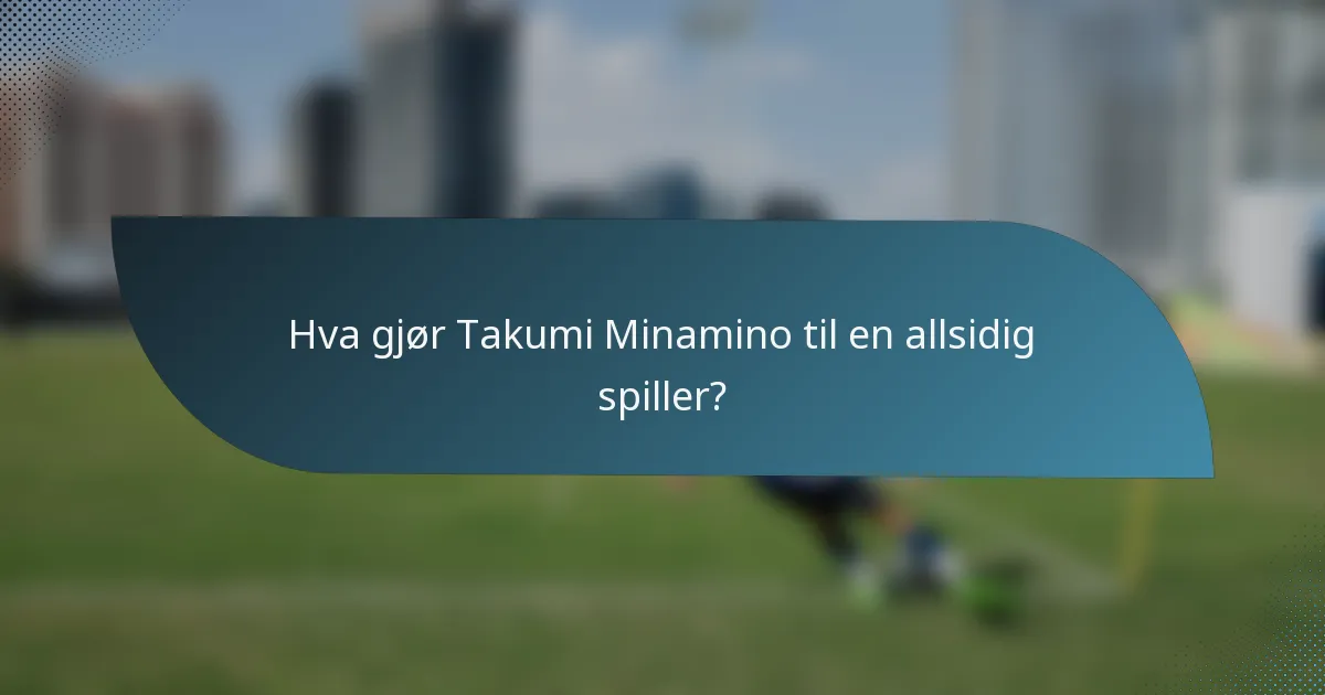 Hva gjør Takumi Minamino til en allsidig spiller?