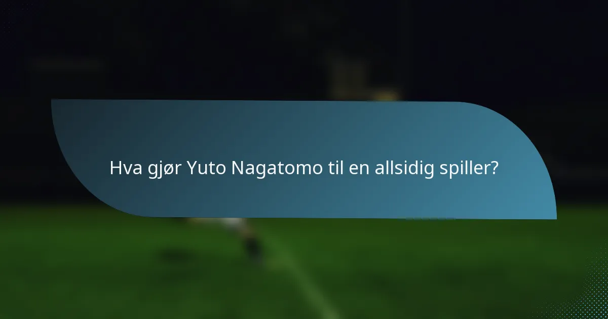 Hva gjør Yuto Nagatomo til en allsidig spiller?