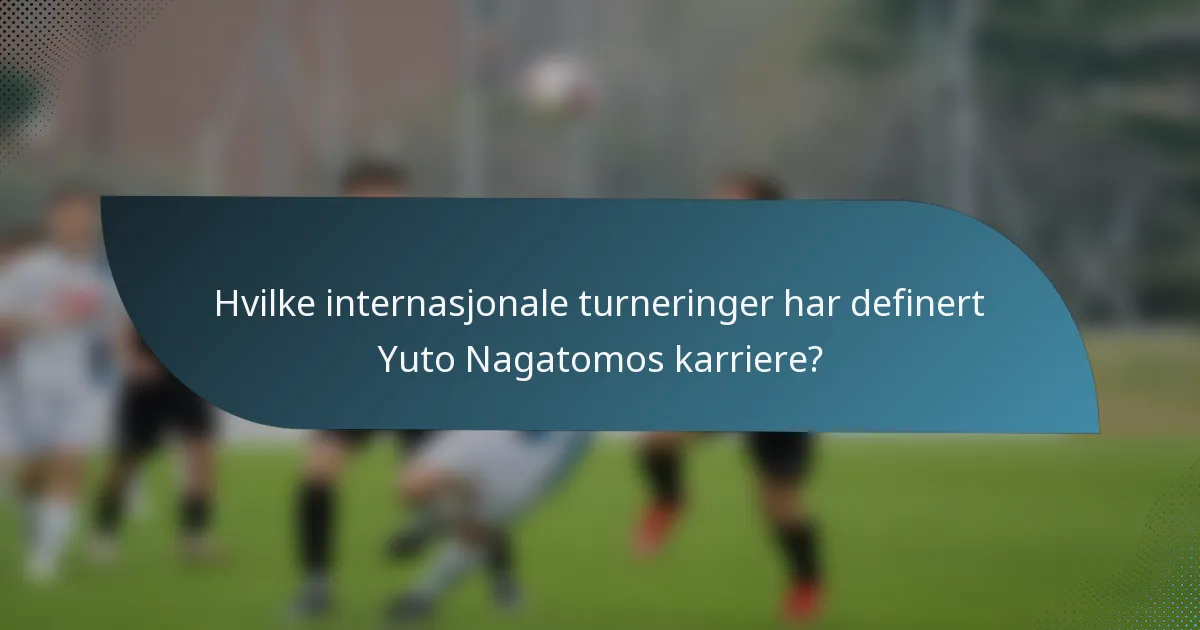 Hvilke internasjonale turneringer har definert Yuto Nagatomos karriere?
