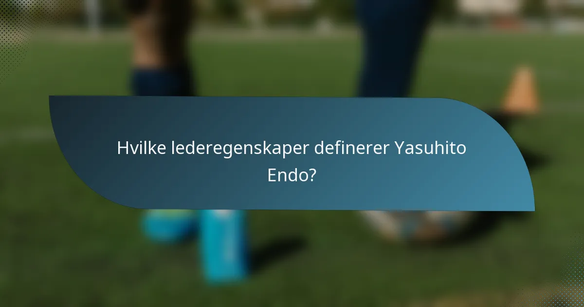 Hvilke lederegenskaper definerer Yasuhito Endo?