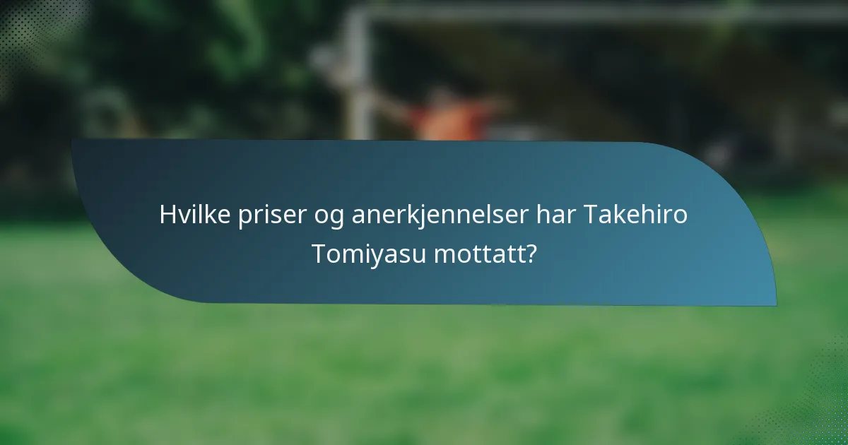 Hvilke priser og anerkjennelser har Takehiro Tomiyasu mottatt?