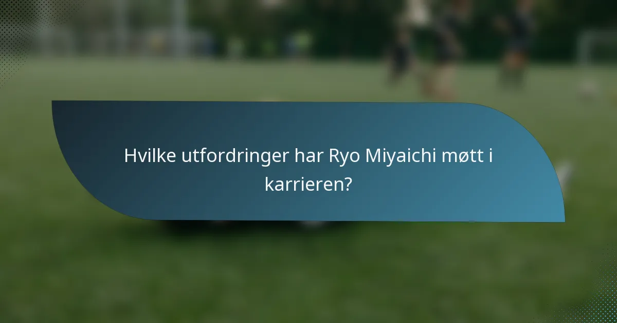 Hvilke utfordringer har Ryo Miyaichi møtt i karrieren?