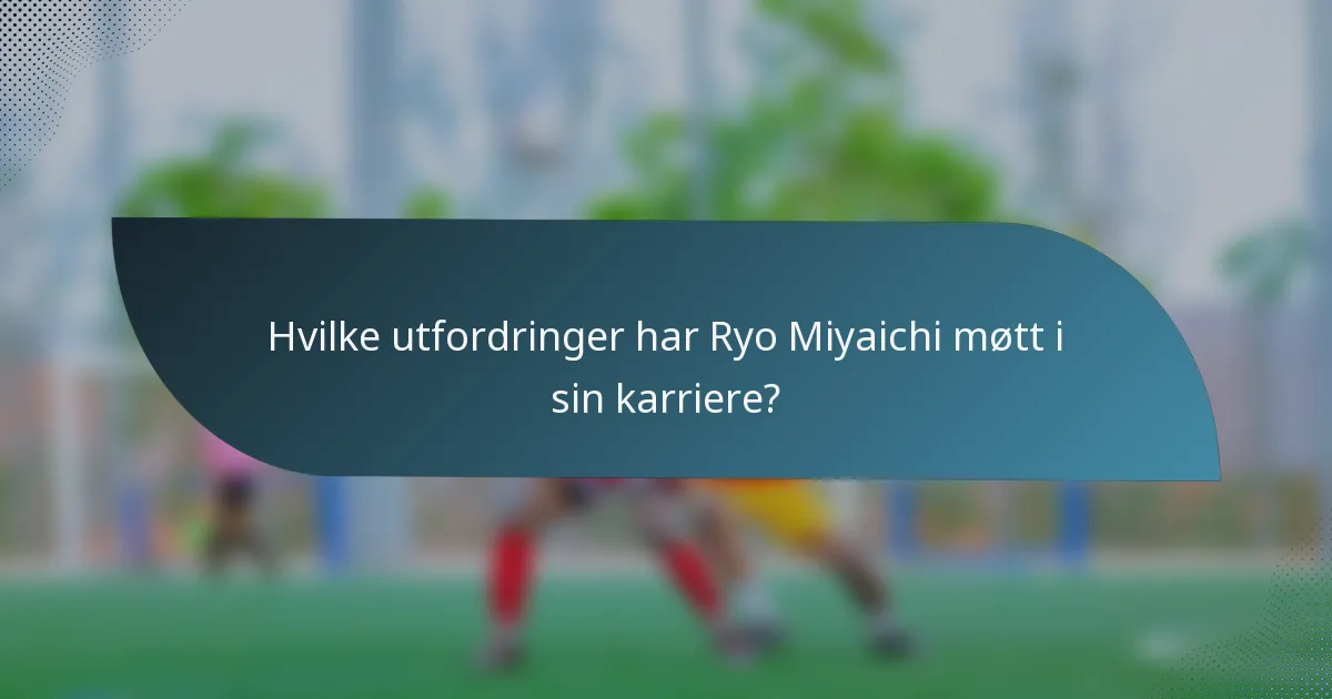 Hvilke utfordringer har Ryo Miyaichi møtt i sin karriere?