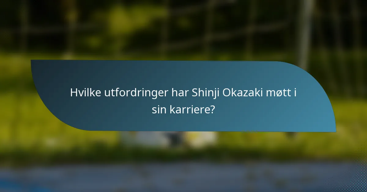 Hvilke utfordringer har Shinji Okazaki møtt i sin karriere?