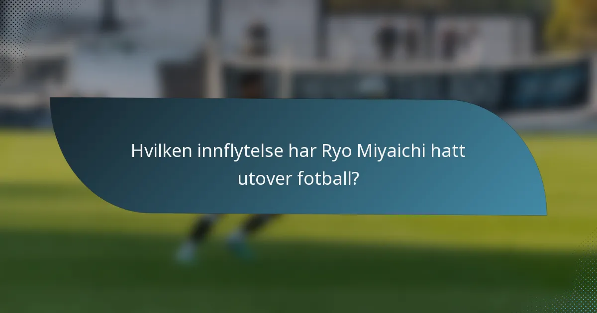 Hvilken innflytelse har Ryo Miyaichi hatt utover fotball?