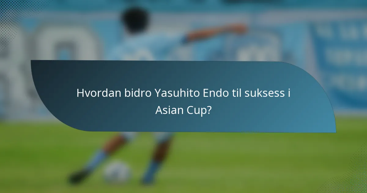 Hvordan bidro Yasuhito Endo til suksess i Asian Cup?