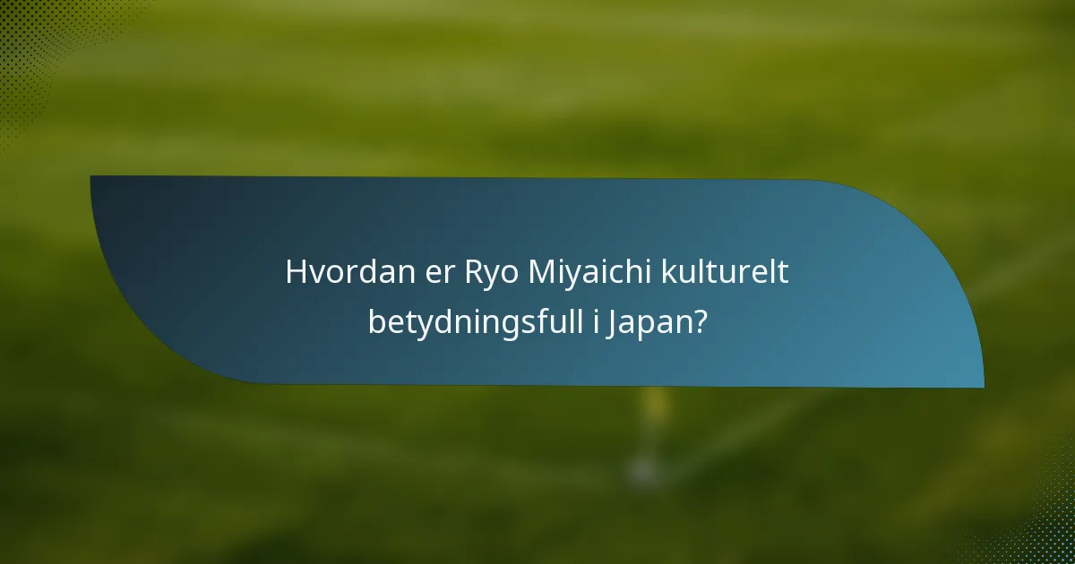 Hvordan er Ryo Miyaichi kulturelt betydningsfull i Japan?