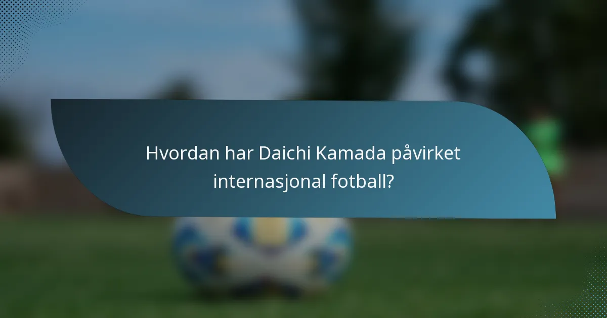 Hvordan har Daichi Kamada påvirket internasjonal fotball?