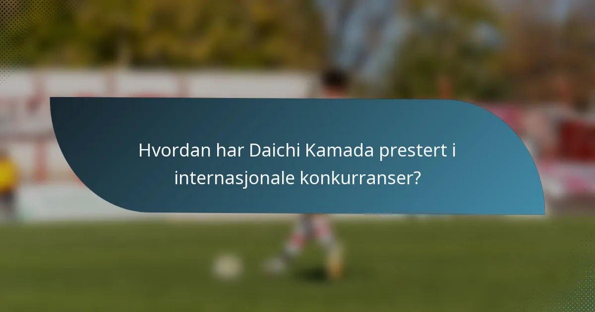Hvordan har Daichi Kamada prestert i internasjonale konkurranser?