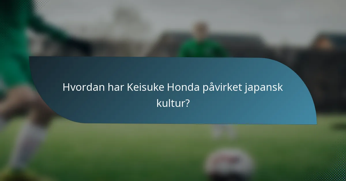 Hvordan har Keisuke Honda påvirket japansk kultur?