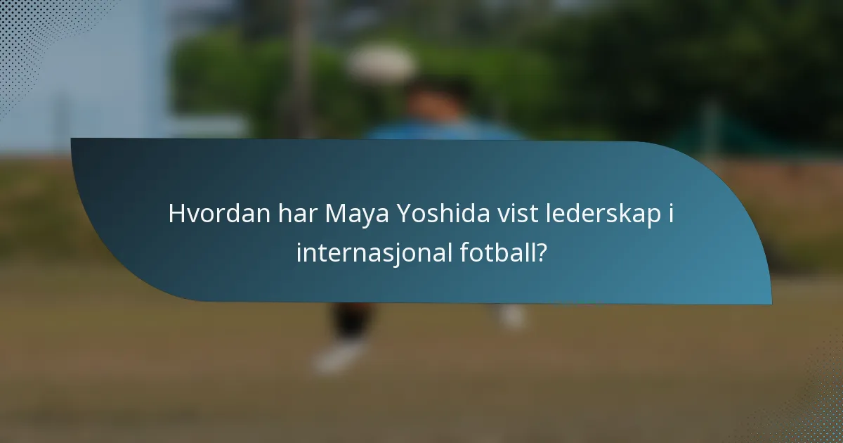 Hvordan har Maya Yoshida vist lederskap i internasjonal fotball?