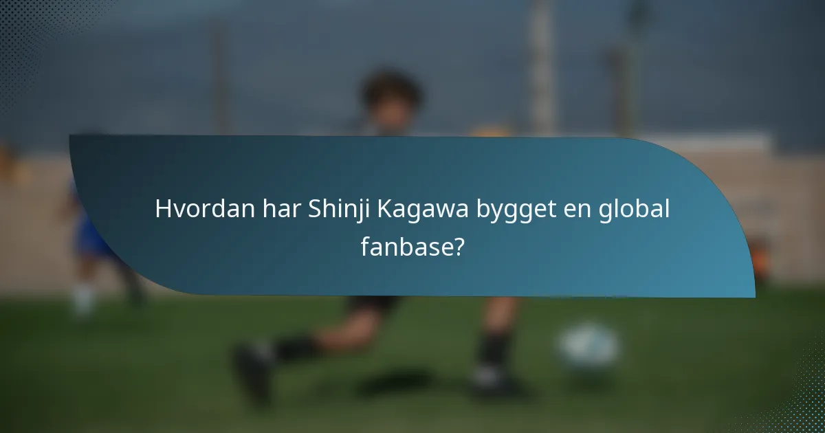 Hvordan har Shinji Kagawa bygget en global fanbase?