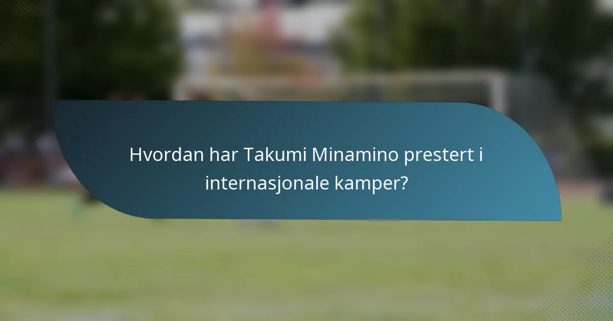Hvordan har Takumi Minamino prestert i internasjonale kamper?
