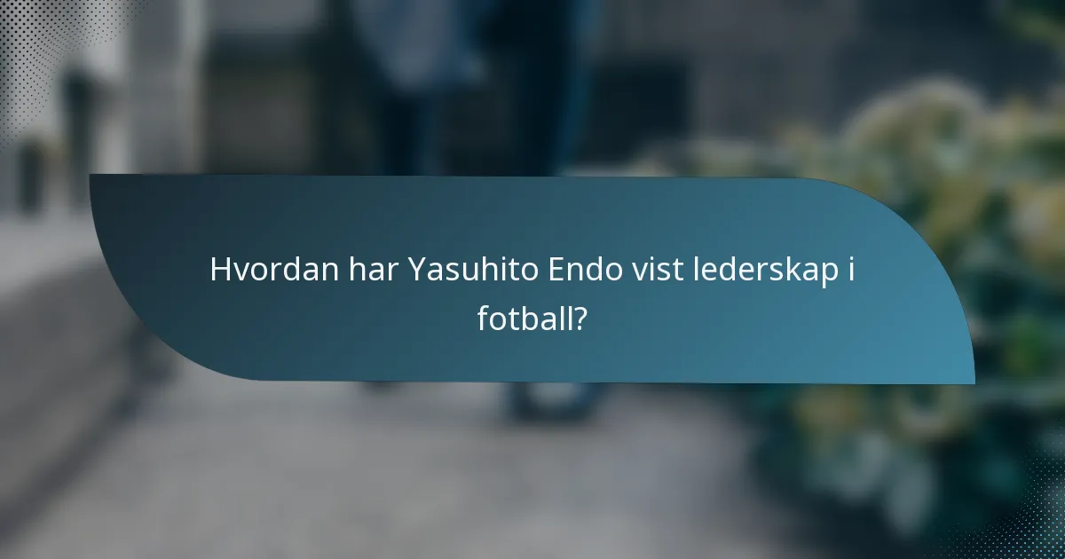 Hvordan har Yasuhito Endo vist lederskap i fotball?
