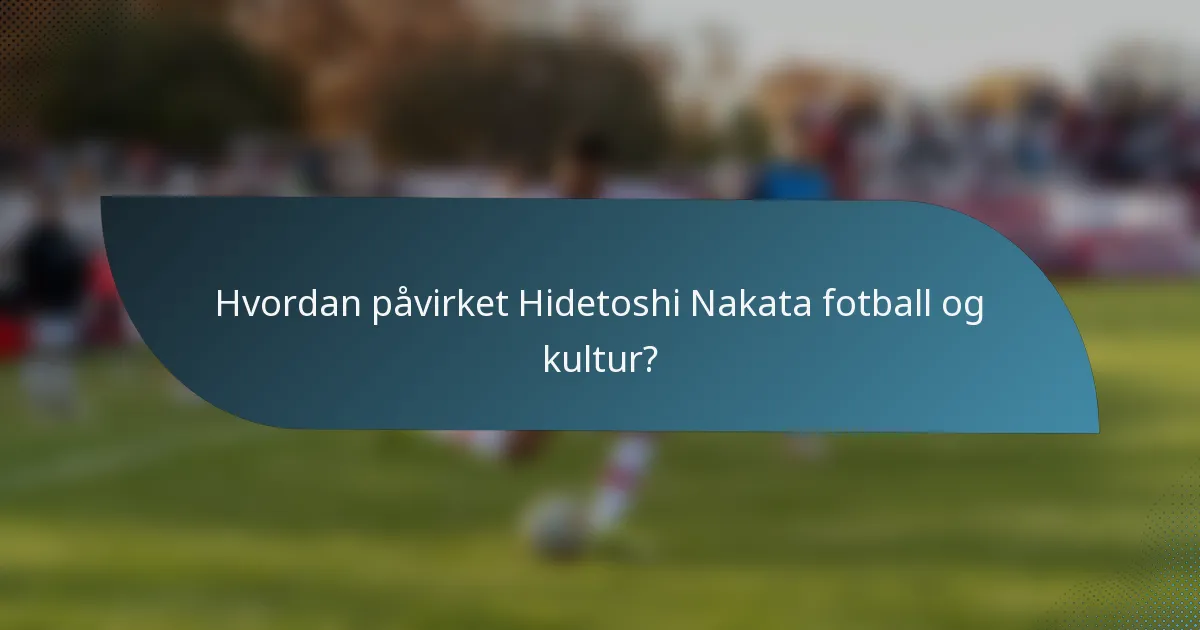 Hvordan påvirket Hidetoshi Nakata fotball og kultur?
