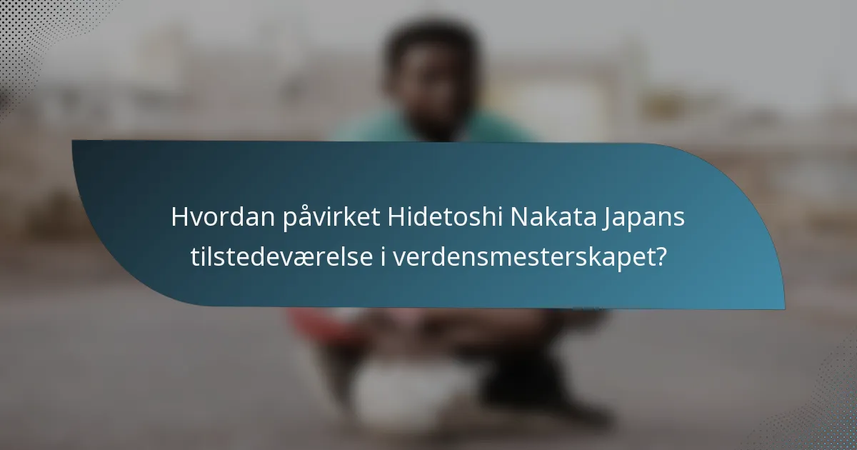 Hvordan påvirket Hidetoshi Nakata Japans tilstedeværelse i verdensmesterskapet?