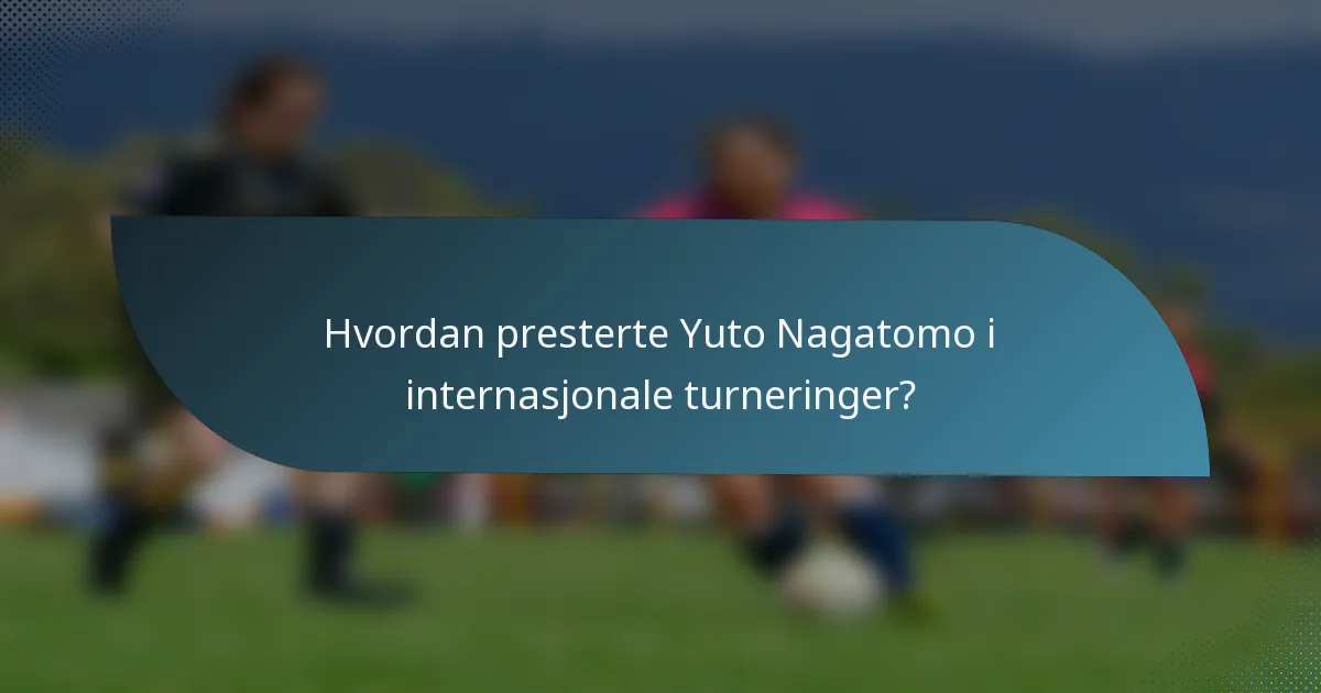 Hvordan presterte Yuto Nagatomo i internasjonale turneringer?