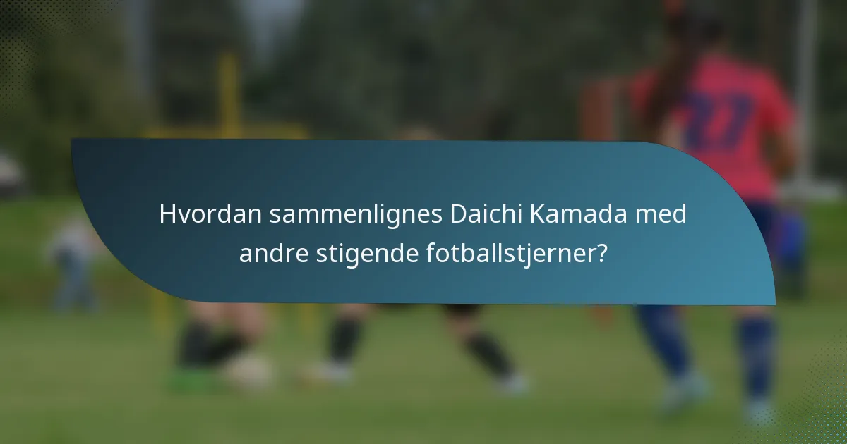 Hvordan sammenlignes Daichi Kamada med andre stigende fotballstjerner?
