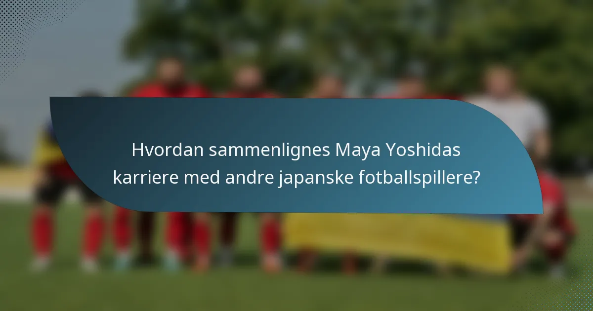 Hvordan sammenlignes Maya Yoshidas karriere med andre japanske fotballspillere?