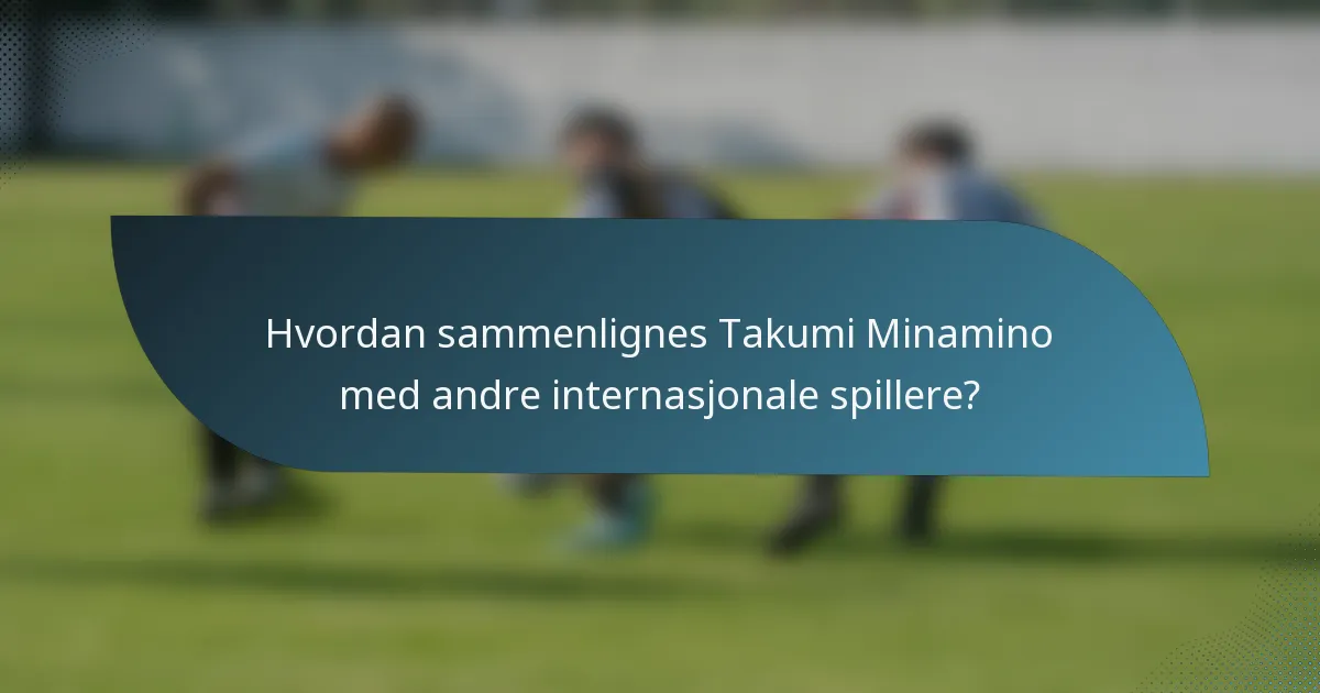 Hvordan sammenlignes Takumi Minamino med andre internasjonale spillere?