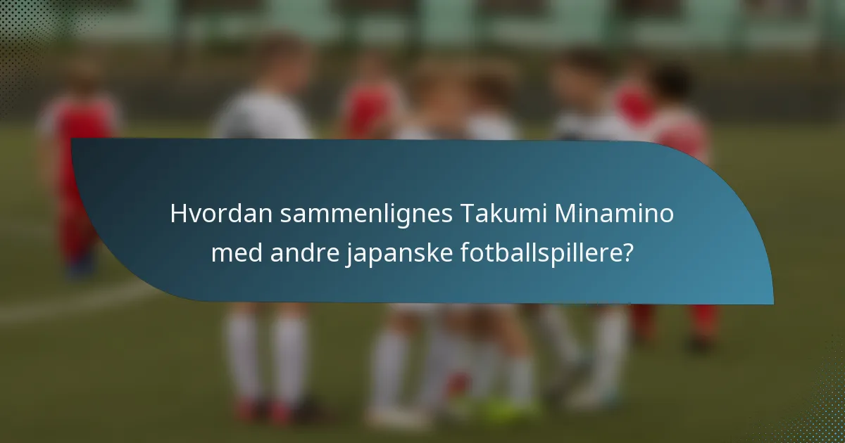 Hvordan sammenlignes Takumi Minamino med andre japanske fotballspillere?