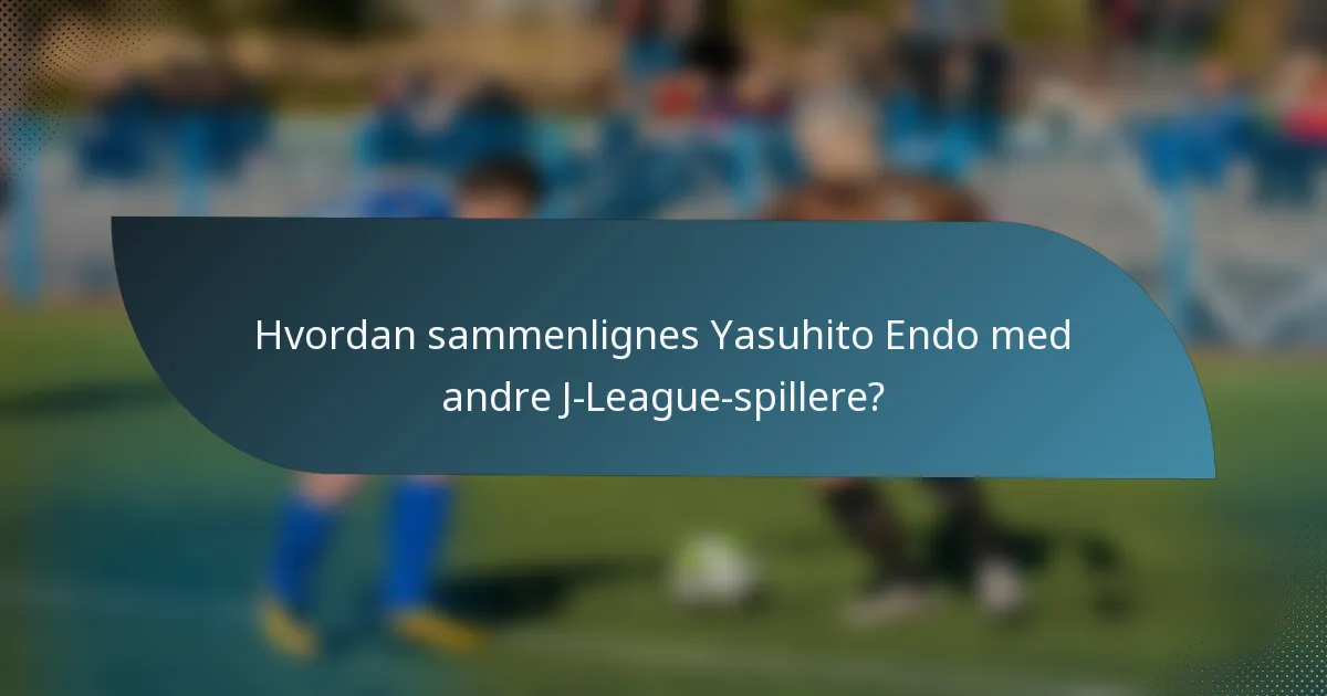 Hvordan sammenlignes Yasuhito Endo med andre J-League-spillere?