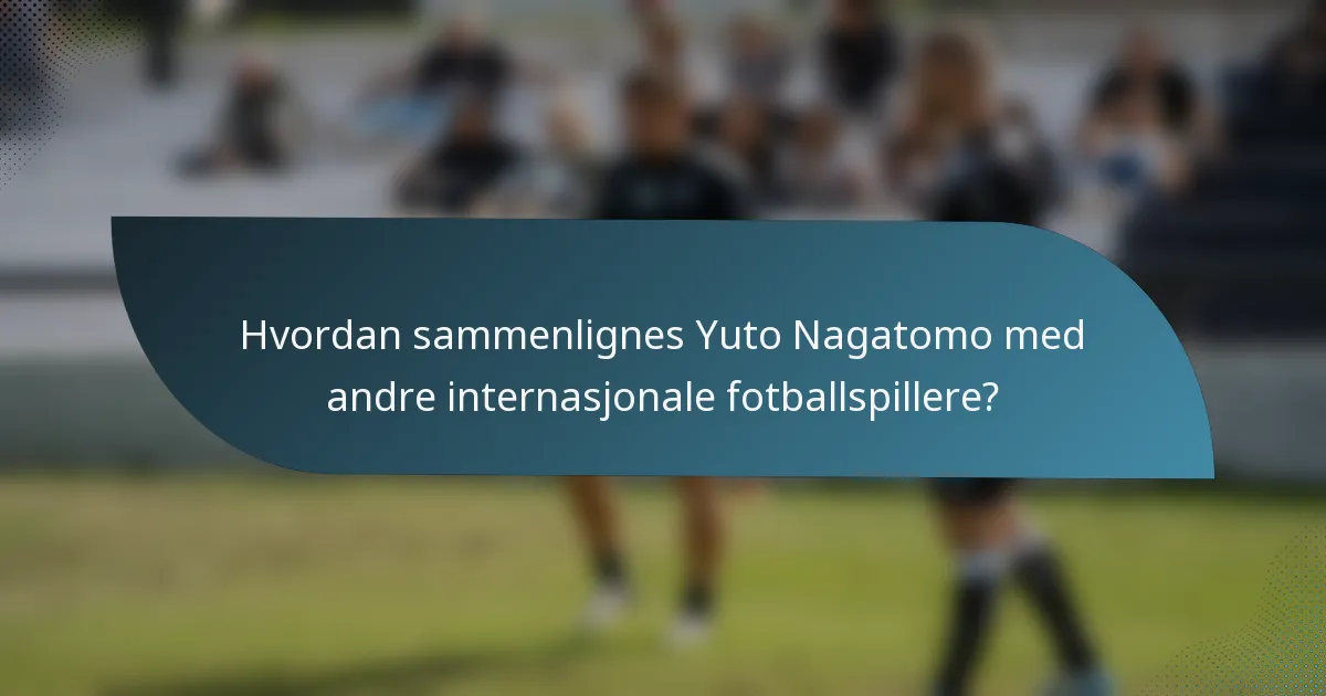 Hvordan sammenlignes Yuto Nagatomo med andre internasjonale fotballspillere?
