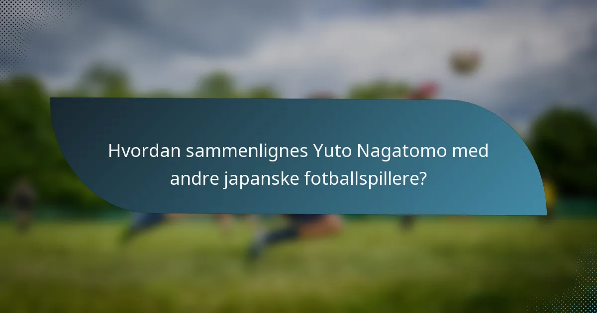 Hvordan sammenlignes Yuto Nagatomo med andre japanske fotballspillere?