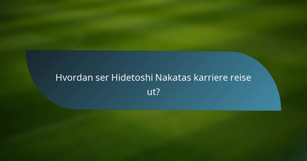 Hvordan ser Hidetoshi Nakatas karriere reise ut?