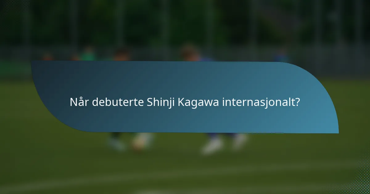Når debuterte Shinji Kagawa internasjonalt?
